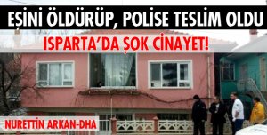 EŞİNİ ÖLDÜRÜP POLİSE TESLİM OLDU