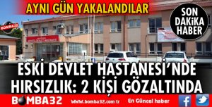 ESKİ DEVLET HASTANESİ BİNASINDA HIRSIZLIK 