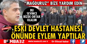 ESKİ DEVLET HASTANESİ ÖNÜNDE EYLEM YAPTILAR
