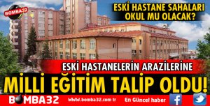 ESKİ HASTANELERİN OLDUĞU ARAZİYE MİLLİ EĞİTİM TALİP OLDU