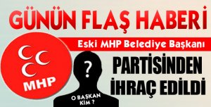Eski MHP Belediye Başkanı Partisinden İhraç Edildi