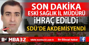 ESKİ SAĞLIK İL MÜDÜRÜ İHRAÇ EDİLDİ