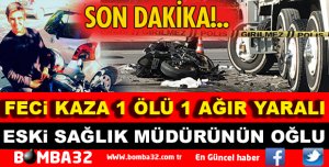 ESKİ SAĞLIK MÜDÜRÜNÜN OĞLU KAZADA CAN VERDİ