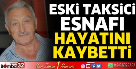 Eski taksici esnafı yaşamını yitirdi