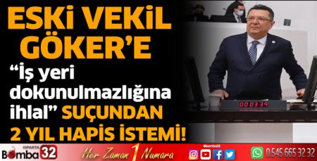 Eski vekil Göker'e 2 yıl hapis istemi!
