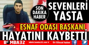 ESNAF ODASI BAŞKANI HAKAN YILDIZ YAŞAMINI YİTİRDİ