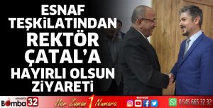 Esnaf Teşkilatından Rektör Çatal’a hayırlı olsun ziyareti
