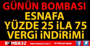 ESNAFA YÜZDE 25 İLE 75 ARASINDA VERGİ İNDİRİMİ