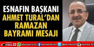 ESNAFIN BAŞKANI AHMET TURAL’DAN BAYRAM MESAJI