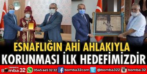 ESNAFLIĞIN AHİ AHLAKIYLA KORUNMASI İLK HEDEFİMİZDİR
