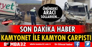 ET YÜKLÜ KAMYONET İLE KAMYON ÇARPIŞTI
