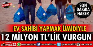 EV SAHİBİ YAPMAK ÜMİDİYLE 12 MİLYON TL VURGUN