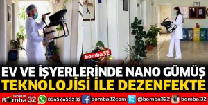 EV VE İŞYERLERİNDE NANO GÜMÜŞ TEKNOLOJİSİ İLE DEZENFEKTE