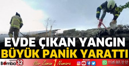 Evde çıkan yangın büyük panik yarattı