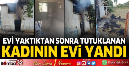 Evi yaktıktan sonra tutuklanan kadının evi yandı