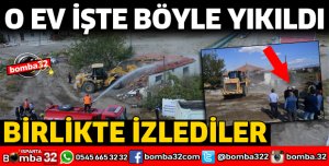 EVİN YIKILMASINI BİRLİKTE İZLEDİLER
