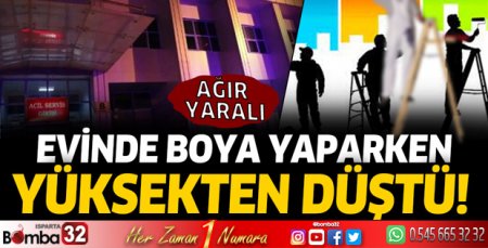 Evinde boya yaparken yüksekten düştü: Ağır yaralı