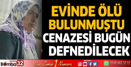 Evinde ölü bulunan kadın bugün toprağa verilecek