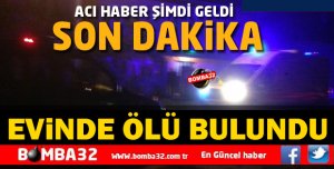 EVİNDE ÖLÜ BULUNDU