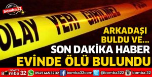 EVİNDE ÖLÜ BULUNDU