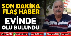 EVİNDE ÖLÜ BULUNDU