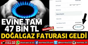 EVİNE 47 BİN TL DOĞALGAZ FATURASI GELDİ