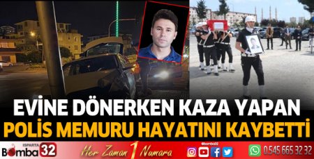 Evine dönerken kaza yapan polis memuru hayatını kaybetti