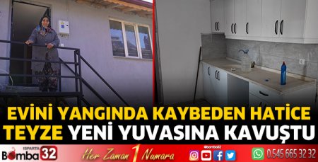 Evini yangında kaybeden Hatice teyze yeni yuvasına kavuştu