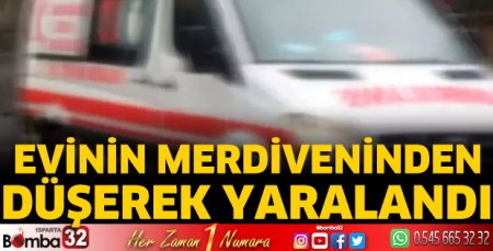 Evinin merdiveninden düşerek yaralandı 