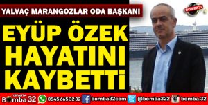 EYÜP ÖZEK HAYATINI KAYBETTİ