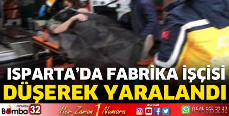 Fabrika işçisi düşerek yaralandı 