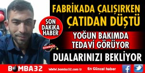 FABRİKADA ÇATIDAN DÜŞEN İŞÇİ AĞIR YARALANDI