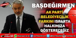 FARKI ISPARTA HALKIMIZA GÖSTERECEĞİZ