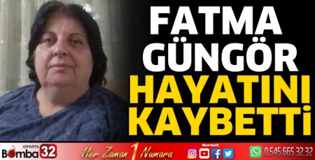 Fatma Güngör hayatını kaybetti