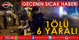 FECİ KAZA 1 ÖLÜ 6 AĞIR YARALI