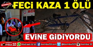 FECİ KAZA BİSİKLET SÜRÜCÜSÜ HAYATINI KAYBETTİ