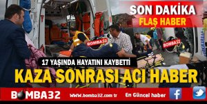 FECİ KAZADA 17 YAŞINDA BİR VATANDAŞIMIZ HAYATINI KAYBETTİ