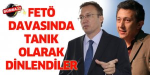 FETÖ DAVASINDA TANIK OLARAK DİNLENDİLER