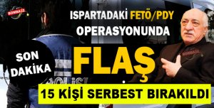 FETÖ OPERASYONUNDA FLAŞ GELİŞME 15 KİŞİ SERBEST BIRAKILDI