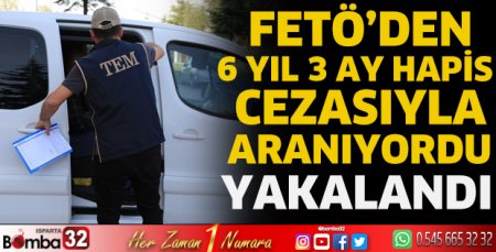 FETÖ’den 6 yıl 3 ay hapis cezasıyla aranıyordu yakalandı