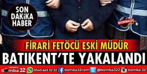 FETÖCÜ FİRARİ ESKİ MÜDÜRÜ YAKALANDI