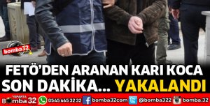 FETÖ'DAN ARANAN KARI KOCA YAKALANDI