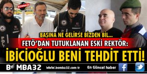 FETÖ'DAN TUTUKLANAN AKDENİZ ÜNİVERSİTESİ ESKİ REKTÖRÜ: İBİCİOĞLU BENİ TEHDİT ETTİ
