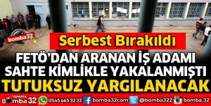 FETÖ'DAN TUTUKLU BULUNAN İŞ ADAMI SERBEST BIRAKILDI