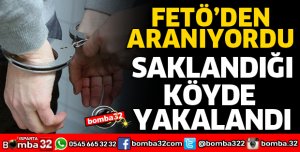 FETÖ'DEN ARANIYORDU SAKLANDIĞI KÖYDE YAKALANDI