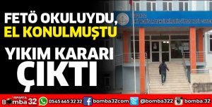 FETÖ'DEN EL KONULAN OKULA YIKIM KARARI