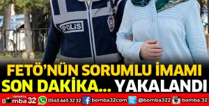 FETÖ'NÜN SORUMLU İMAMI YAKALANDI