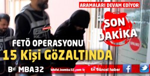 FETÖ/PDY OPERASYONU 15 GÖZALTI