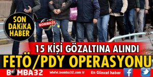 FETÖ/PDY OPERASYONU 15 GÖZALTI