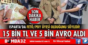 FETÖ/PDY ÜYESİ OLDUĞUNU SÖYLEYEREK ISPARTA'DA   15 BİN TL VE 5 BİN AVROSUNU ALDI